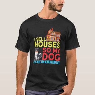 Realtor I Sell Houses So My Dog Can Live A Better  T-Shirt
