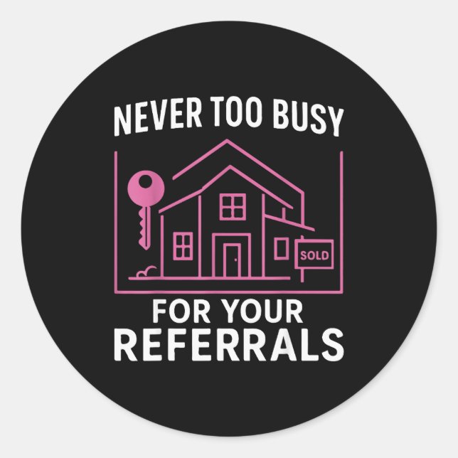 Realtor Never To Busy For Your Referrals  Classic Round Sticker (Front)