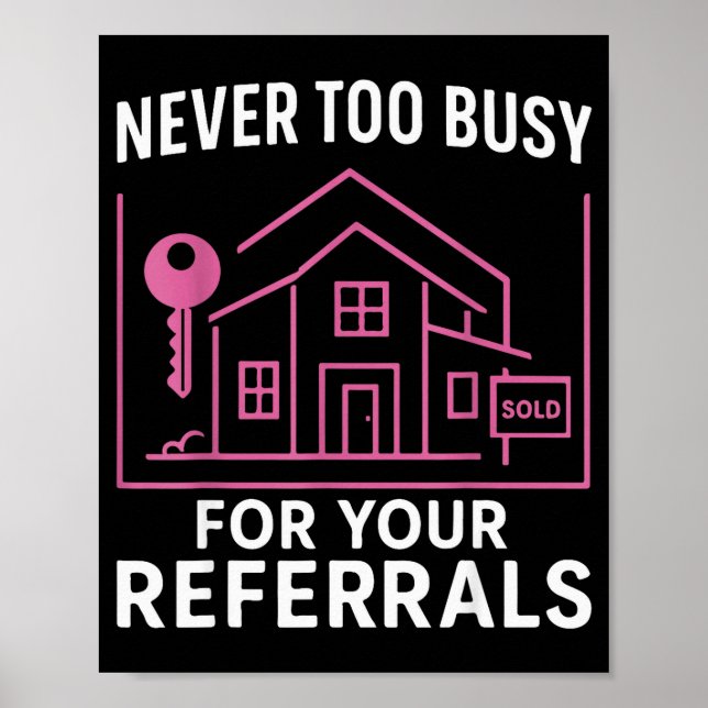 Realtor Never To Busy For Your Referrals  Poster (Front)