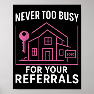 Realtor Never To Busy For Your Referrals  Poster