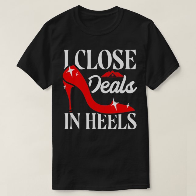 Realtor Real Estate Agent I Close Deals In Heels  T-Shirt (Design Front)
