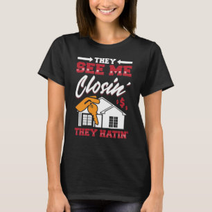 Realtor They See Me Closing They Hatin  Real T-Shirt