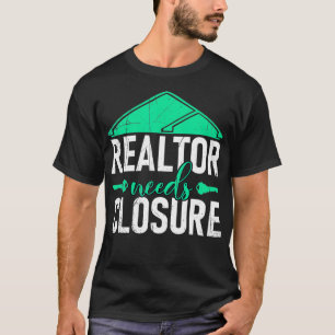 Realtors Need Closure Real Estate T-Shirt