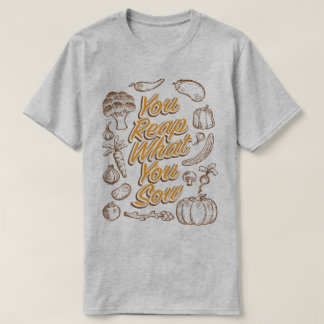 Reap What You Sow Gardening Farming Humour T-Shirt