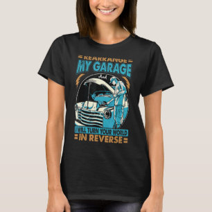 Rearrange My Garage And I Will Turn Your World T-Shirt