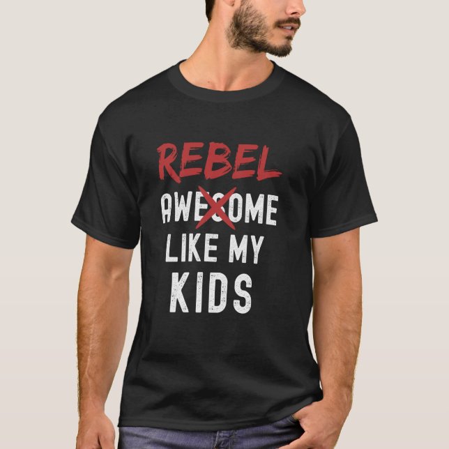 Rebel Awesome Like My Kids Funny Fathers Day Famil T-Shirt (Front)