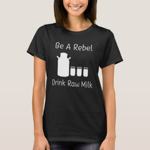 Rebel Drink Raw Milk Homestead Dairy Cow Ranch Far T-Shirt