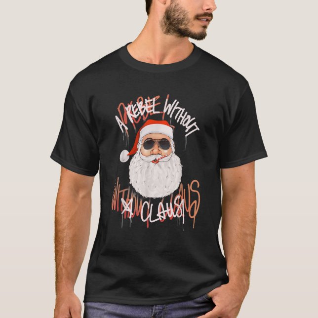 Rebel Without A Claus Funny Christmas Santa Pun No T-Shirt (Front)