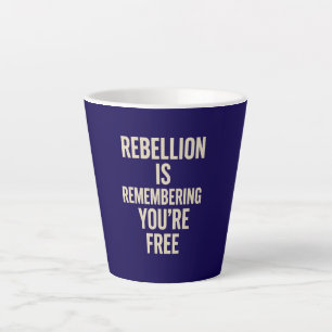 Rebellion Is Remembering You’re Free Latte Mug