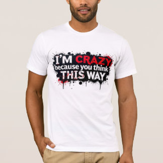 Rebellious Quote - I'm crazy, Blame your thoughts T-Shirt