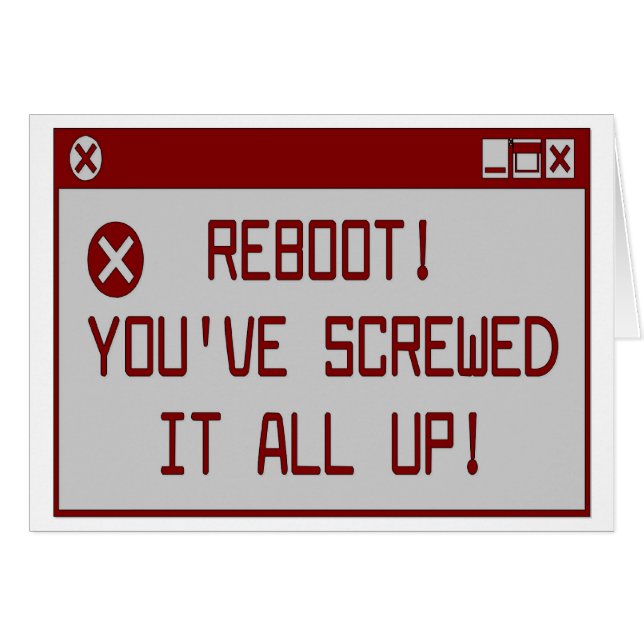Reboot!  You've Screwed It All Up (Front Horizontal)