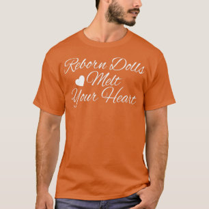 Reborn Dolls Melt Your Heart T-Shirt