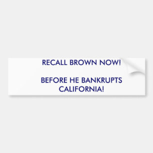 RECALL BROWN NOW!BEFORE HE BANKRUPTS CALIFORNIA! BUMPER STICKER
