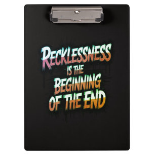 Recklessness is the beginning of the end clipboard