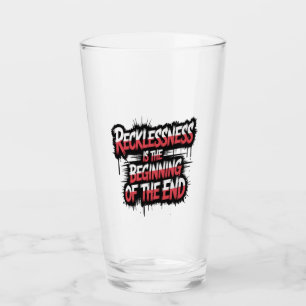 Recklessness is the beginning of the end glass