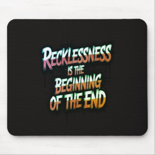 Recklessness is the beginning of the end mouse mat