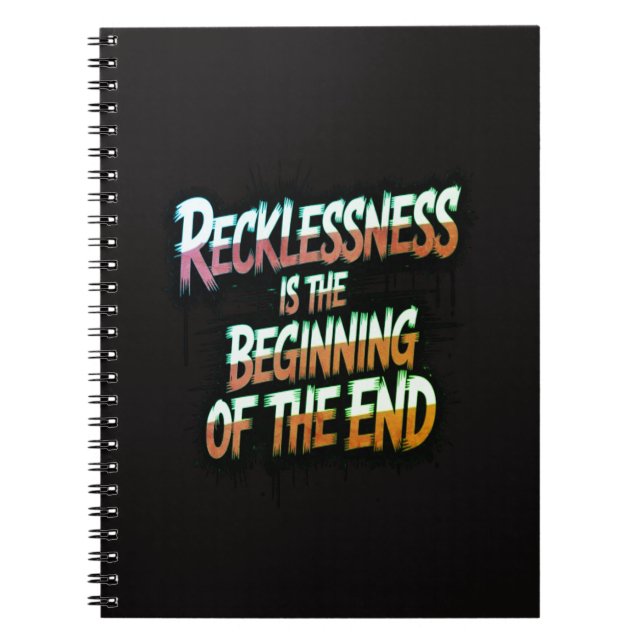 Recklessness is the beginning of the end notebook (Front)