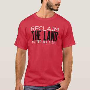 Reclaim The Land Protect Our People Land Rights T-Shirt