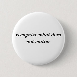 recognise what does not matter 6 cm round badge