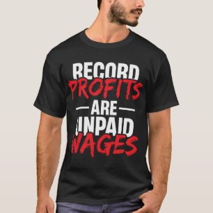 Record Profits are Unpaid Wages  T-Shirt