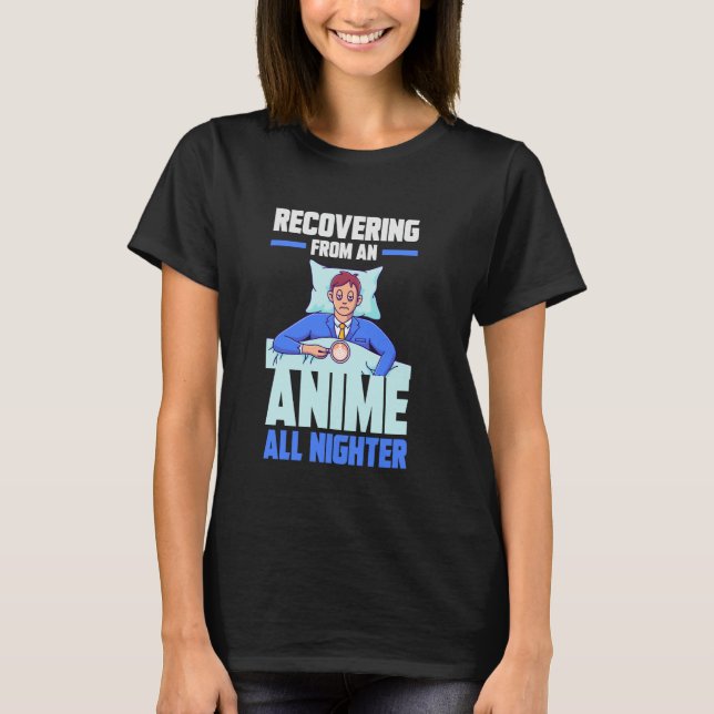 Recovering from an Anime all nighter T-Shirt (Front)
