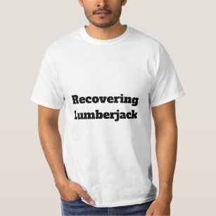 Recovering Lumberjack Quote T-shirt