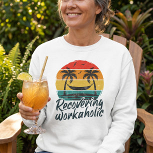 Recovering Workaholic Fun Vacation Sweatshirt