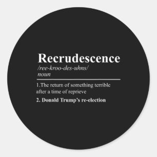 Recrudescence Definition Funny Anti Trump Re Elect Classic Round Sticker