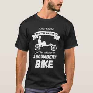 Recumbent Bike I Don'T Know Cyclist Recumbent Trik T-Shirt