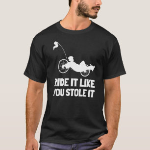 Recumbent Bike Ride it Like you Stole It Outfit T-Shirt