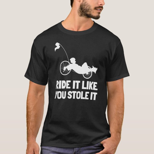 Recumbent Bike Ride it Like you Stole It Outfit T-Shirt (Front)