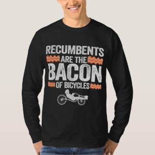 Recumbents Are The Bacon Of Bicycles Trike Bike Re T-Shirt
