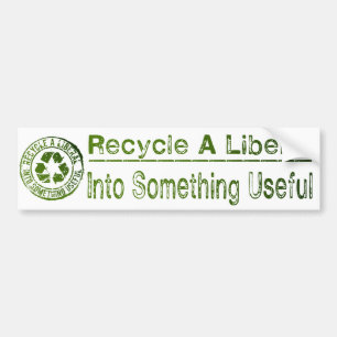 Recycle A Liberal, Into Something Useful Bumper Sticker