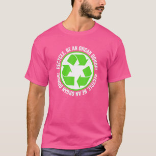 Recycle Become An Organ Donor Organ Donation White T-Shirt