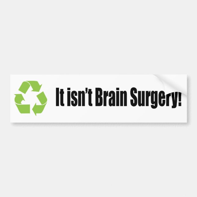 recycle it isn't brain surgery bumper sticker (Front)