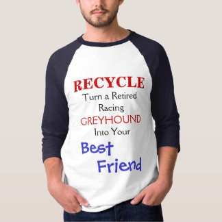 RECYCLE, Turn a RetiredRacing, GREYHOUND, Into ... T-Shirt