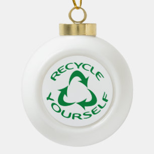 Recycle Yourself Ceramic Ball Christmas Ornament