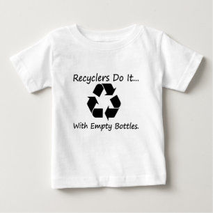Recyclers do it... with empty bottles. baby T-Shirt