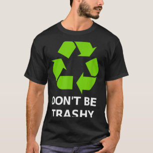Recycling Don't Trashy Recycling Green Earth  T-Shirt