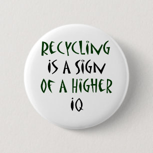 Recycling Is A Sign Of A Higher IQ 6 Cm Round Badge