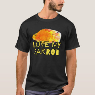 Red Blood Parrot Cichlid Fish Owners Love My Parro T-Shirt
