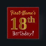 Red, Faux Gold 18th Birthday, With Custom Name 15 Cm Square Badge<br><div class="desc">This simple square button design features a message like "First-Name’s 18th Birthday!", with the "18th" having a faux/imitation gold-like colouring look, on a red coloured background. The name can be customised. Buttons like these could perhaps be worn by guests at a birthday party for somebody who is celebrating their eighteenth...</div>