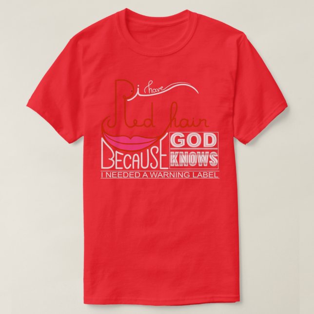 Red Hair Because God Knows I Needed A Warning Labe T-Shirt (Design Front)