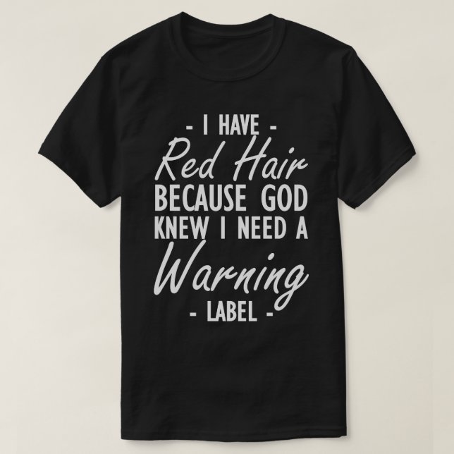 Red Hair I have red hair because god knew I need a T-Shirt (Design Front)
