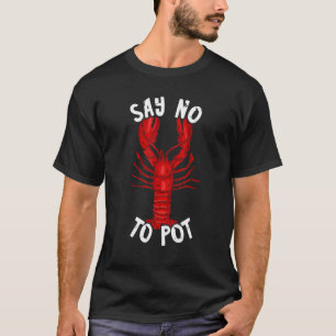 Red Lobster Say No To Pot Cajun Foodie Crawfish Lo T-Shirt