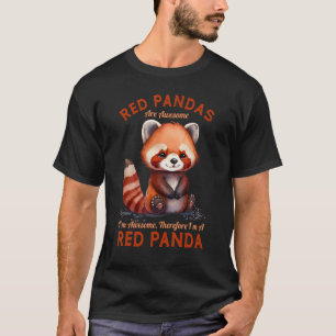 Red Pandas Are Awesome Therefore Iu2019m A Red Pan T-Shirt