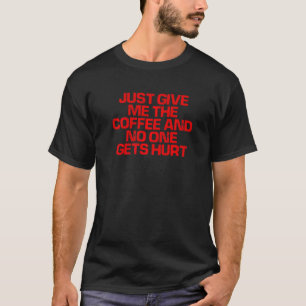 Red Saying Just Give Me The Coffee And No One Get T-Shirt