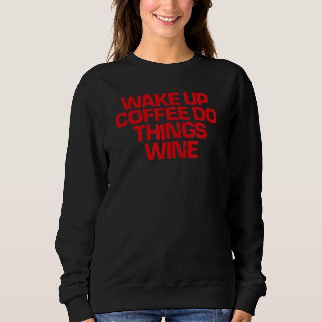 Red Saying  Wake Up Coffee Do Things Wine Sweatshirt (Front)