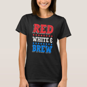 Red White and Brew Drink 4th of July Independence T-Shirt