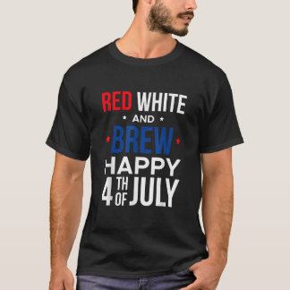 Red White And Brew Happy 4th Of July T-Shirt